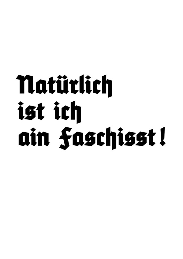 Natürlich ist ich ain Faschist.