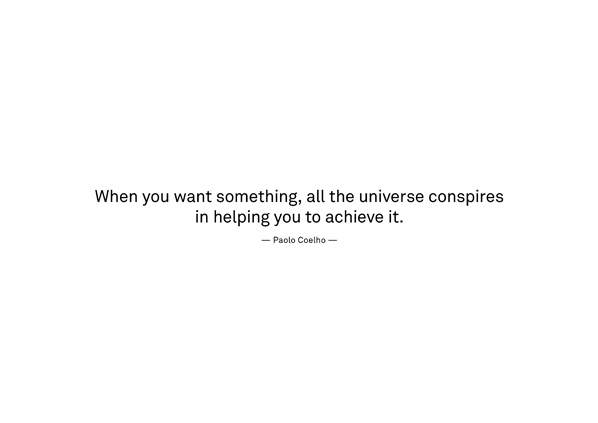 If you want something, all the universe conspires…